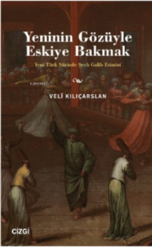 Yeninin Gözüyle Eskiye Bakmak - Yeni Türk Şiirinde Şeyh Galib Esintisi