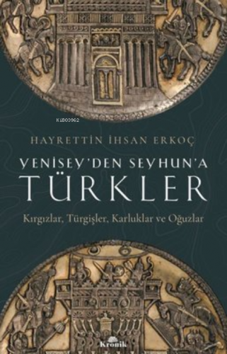 Yenisey'den Seyhun'a Türkler: Kırgızlar-Türgişler-Karluklar ve Oğuzlar