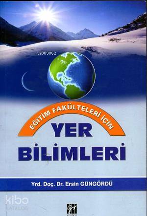 Yer Bilimleri (Eğitim Fakülteleri İçin) | Ersin Güngördü | Gazi Kitabe