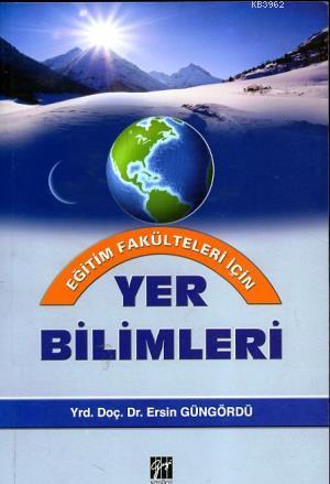 Yer Bilimleri (Eğitim Fakülteleri İçin) | Ersin Güngördü | Gazi Kitabe