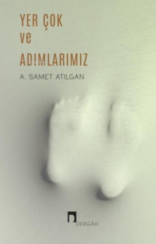 Yer Çok ve Adımlarımız | A. Samet Atılgan | Dergah Yayınları