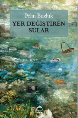 Yer Değiştiren Sular | Pelin Buzluk | İletişim Yayınları