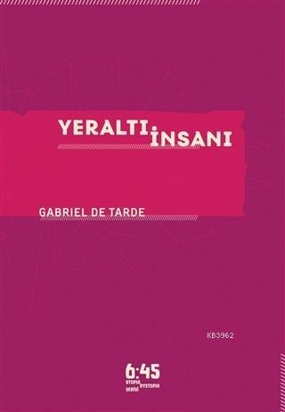 Yeraltı İnsanı | Gabriel De Tarde | Altıkırkbeş Yayın (645)