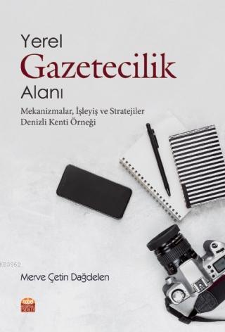 Yerel Gazetecilik Alanı: Mekanizmalar, İşleyiş ve Stratejiler (Denizli