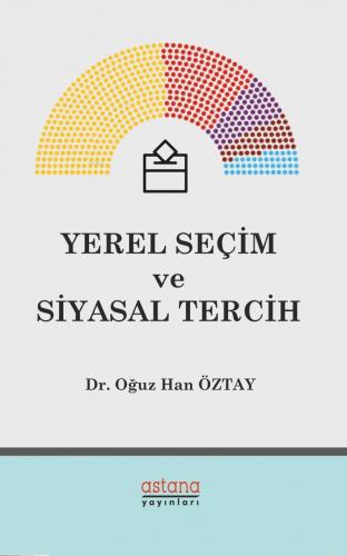 Yerel Seçim ve Siyasal Tercih | Oğuz Han Öztay | Astana Yayınları