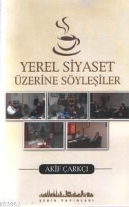 Yerel Siyaset Üzerine Söyleşiler | Akif Çarkçı | Şehir Yayınları