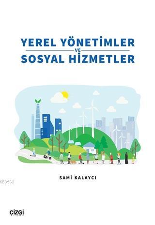 Yerel Yönetimler ve Sosyal Hizmetler | Sami Kalaycı | Çizgi Kitabevi