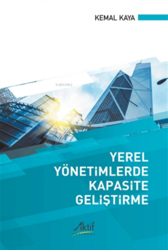 Yerel Yönetimlerde Kapasite Geliştirme | Kemal Kaya | Aktif Yayınevi