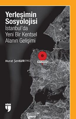 Yerleşimin Sosyolojisi: İstanbul`da Yeni Bir Kentsel Alanın Gelişimi |