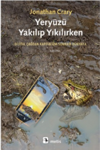 Yeryüzü Yakılıp Yıkılırken | Jonathan Crary | Metis Yayıncılık