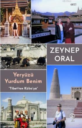 Yeryüzü Yurdum Benim; Tibet'ten Küba'ya | Zeynep Oral | Sia Kitap