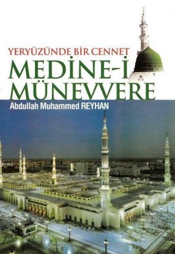 Yeryüzünde Bir Cennet MEDİNE-İ MÜNEVVERE | Abdullah Muhammed Reyhan | 