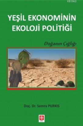 Yeşil Ekonominin Ekoloji Politiği | Semra Purkıs | Ekin Kitabevi Yayın