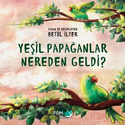 Yeşil Papağanlar Nereden Geldi? | Betül İlter | Fom Kitap