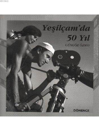 Yeşilçam´da 50 Yıl | Güngör Özsoy | Dönence Basım ve Yayın Hizmetleri