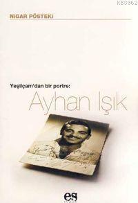 Yeşilçam'dan Bir Portre : Ayhan Işık | Nigar Pösteki | Es Yayınları