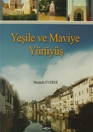 Yeşile ve Maviye Yürüyüş; Gezi Notları | Mustafa Everdi | Akçağ Basım 