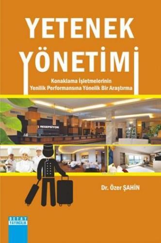 Yetenek Yönetimi; Konaklama İşletmelerinin Yenilik Performansına Yönel