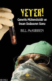 Yeter; Genetik Mühendisliği ve İnsan Doğasının Sonu | Bill Mckibben | 