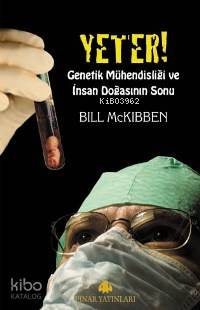 Yeter; Genetik Mühendisliği ve İnsan Doğasının Sonu | Bill Mckibben | 