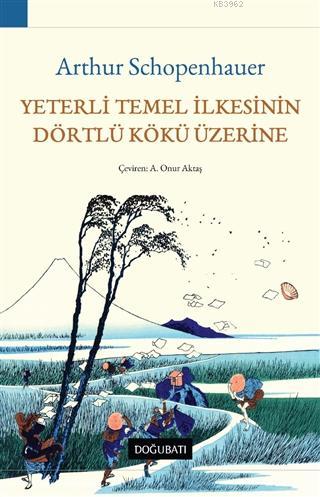 Yeterli Temel İlkesinin Dörtlü Kökü Üzerine | Arthur Schopenhauer | Do