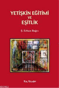 Yetişkin Eğitimi ve Eşitlik | Ş. Erhan Bağcı | Kalkedon Yayıncılık