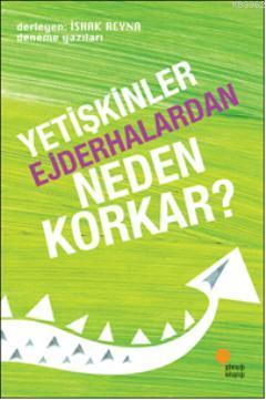 Yetişkinler Ejderhalardan Neden Korkar?; Deneme Yazıları | İshak Reyna