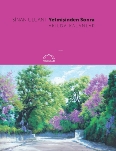 Yetmişinden Sonra Akılda Kalanlar | Sinan Uluant | Kubbealtı Neşriyat