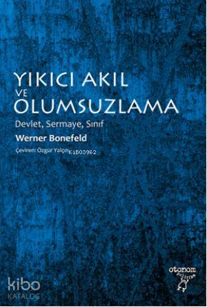 Yıkıcı Akıl ve Olumsuzlama; Devlet, Sermaye, Sınıf | Werner Bonefeld |