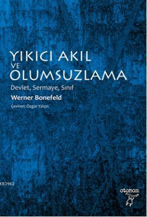 Yıkıcı Akıl ve Olumsuzlama; Devlet, Sermaye, Sınıf | Werner Bonefeld |