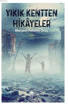 Yıkık Kentten Hikayeler | Meryem Fehime Oruç | Ceylan Yayınları