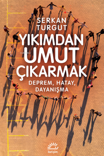 Yıkımdan Umut Çıkarmak;Deprem Hatay Dayanışma | Serkan Turgut | İletiş