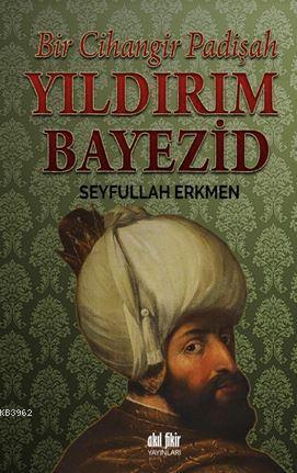 Yıldırım Bayezid; Bir Cihangir Padişah | Seyfullah Erkmen | Akıl Fikir