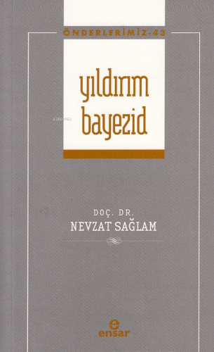 Yıldırım Bayezid ;(Önderlerimiz-43) | Nevzat Sağlam | Ensar Neşriyat