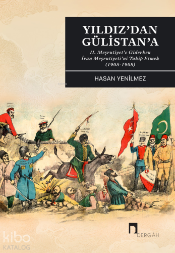 Yıldız'dan Gülistan'a;II. Meşrutiyet’e Giderken İran Meşrutiyeti’ni Ta