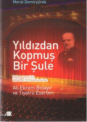 Yıldızdan Kopmuş Bir Şule; Ali Ekrem Bolayır ve Tiyatro Eserleri | Mer