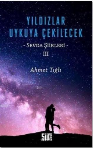 Yıldızlar Uykuya Çekilecek; Sevda Şiirleri 3 | Ahmet Tığlı | Şiirden Y