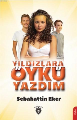 Yıldızlara Öykü Yazdım | Sebahattin Eker | Dorlion Yayınevi