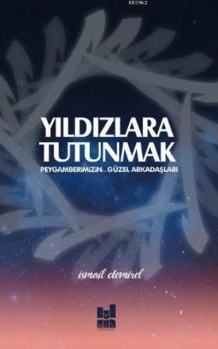 Yıldızlara Tutunmak; Peygamberimizn Güzel Arkadaşları | İsmail Demirel