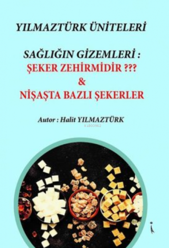 Yılmaztürk Üniteleri Sağlığın Gizemleri: Şeker Zehir midir ? & Nişasta