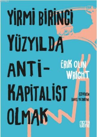 Yirmi Birinci Yüzyılda Antikapitalist Olmak | Eric Olin Wright | Nota 