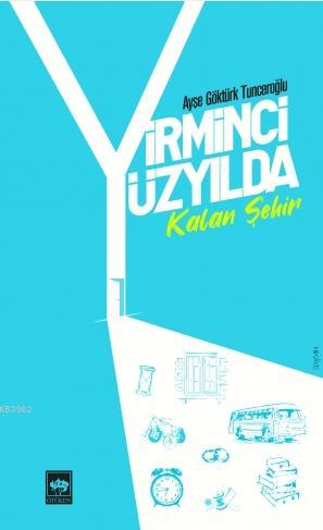 Yirminci Yüzyılda Kalan Şehir | Ayşe Göktürk Tunceroğlu | Ötüken Neşri