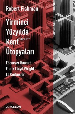 Yirminci Yüzyılda Kent Ütopyaları | Robert Fishman | Arketon Yayıncılı