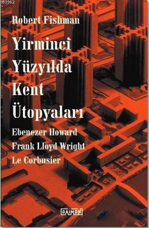 Yirminci Yüzyılda Kent Ütopyaları | Robert Fishman | Daimon Yayınları