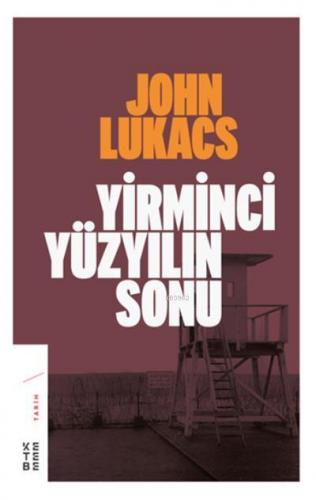 Yirminci Yüzyılın Sonu | John Lukacs | Ketebe Yayınları