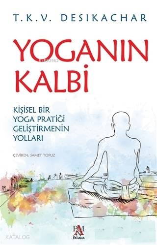 Yoganın Kalbi; Kişisel Bir Yoga Pratiği Geliştirmenin Yolları | T. K. 