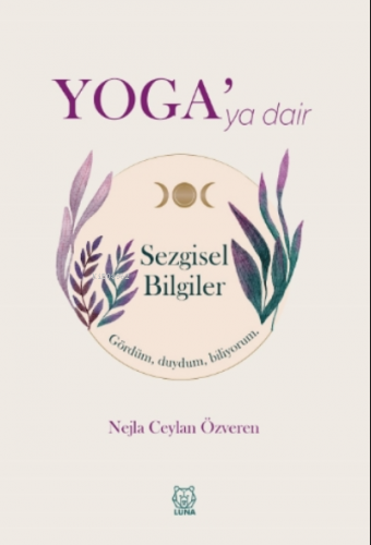 Yoga'ya Dair Sezgisel Bilgiler | Nejla Ceylan Özveren | Luna Yayınları