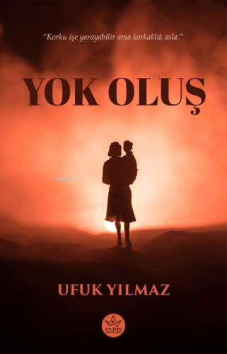 Yok Oluş;"Korku İşe Yarayabilir Ama Korkaklık Asla." | Ufuk Yılmaz | E