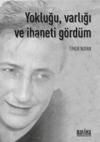 Yokluğu, Varlığı ve İhaneti Gördüm | Timur Noyan | Naviga Yayınları