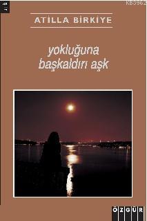 Yokluğuna Başkaldırı Aşk | Atilla Birkiye | Özgür Yayınları